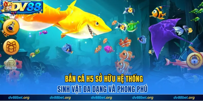 Bắn cá H5 sở hữu hệ thống sinh vật đa dạng và phong phú
