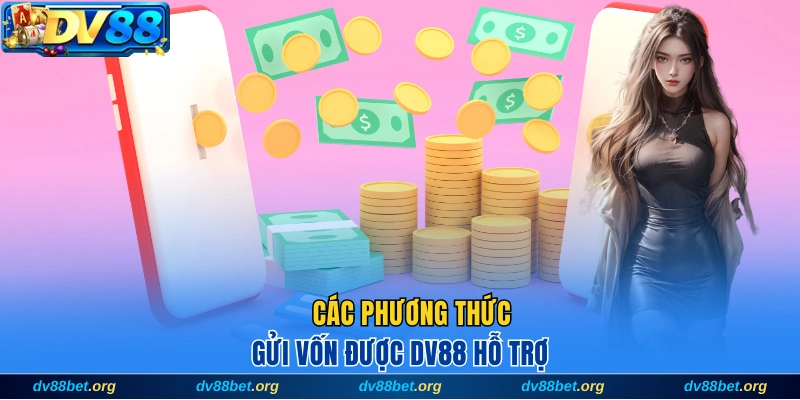 Các phương thức gửi vốn được DV88 hỗ trợ