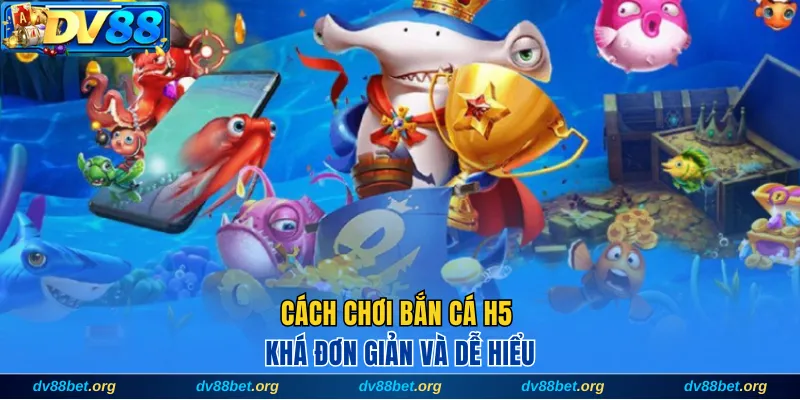 Cách chơi bắn cá H5 khá đơn giản và dễ hiểu