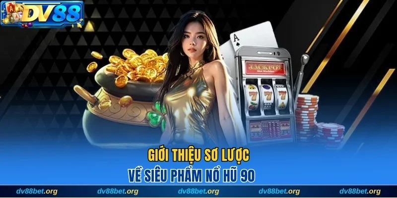 Giới thiệu sơ lược về siêu phẩm nổ hũ 90