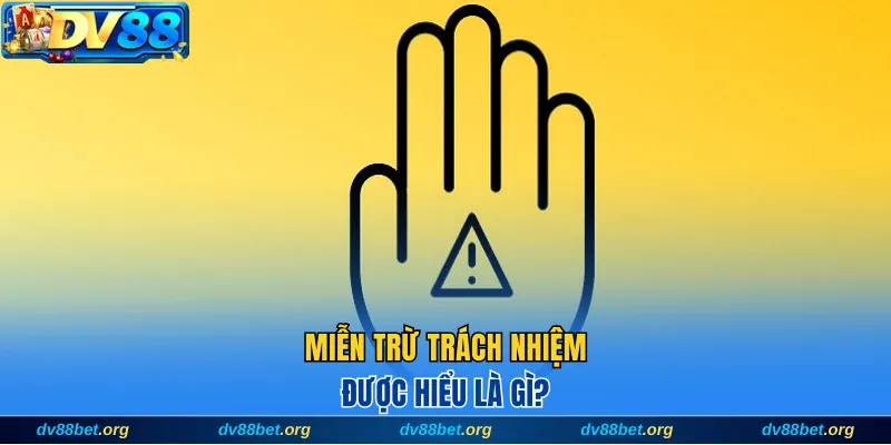 Miễn trừ trách nhiệm được hiểu là gì?