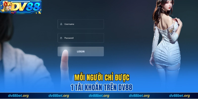 Mỗi người chỉ được 1 tài khoản trên DV88