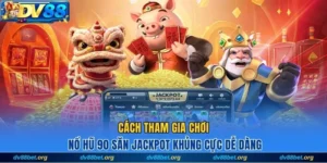 Cách tham gia nổ hũ 90 săn jackpot khủng tại Dv88