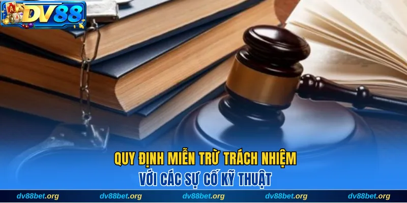 Quy định miễn trừ trách nhiệm với các sự cố kỹ thuật