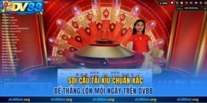 Soi cầu tài xỉu chuẩn xác, thắng lớn tại DV88