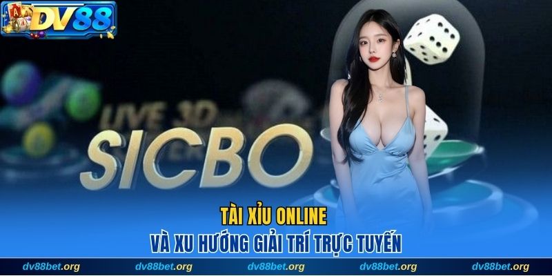 Tài xỉu online và xu hướng giải trí trực tuyến