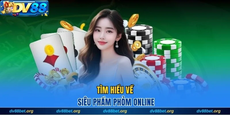 Tìm hiểu về siêu phẩm Phỏm online